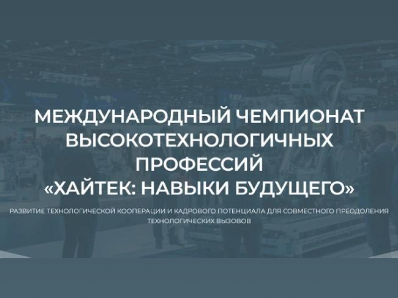 Международный чемпионат высокотехнологичных профессий «Хайтек: навыки будущего».