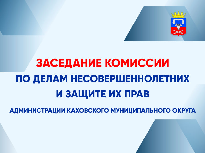 Состоялось плановое заседание Комиссии по делам несовершеннолетних и защите их прав администрации Каховского муниципального округа.